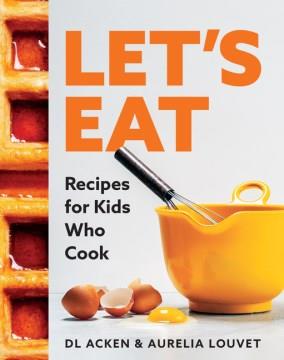 Let's eat : recipes for kids who cook  Cover Image