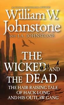 The wicked and the dead : the hair-raising tale of Hack Long and his outlaw gang  Cover Image