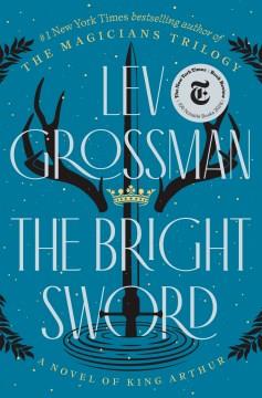 The Bright Sword : A Novel of King Arthur. Cover Image