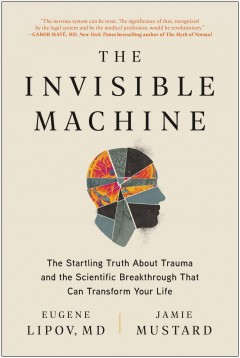 The invisible machine : the startling truth about trauma and the scientific breakthrough that can transform your life  Cover Image