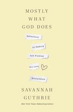 Mostly what God does : reflections on seeking and finding his love everywhere  Cover Image