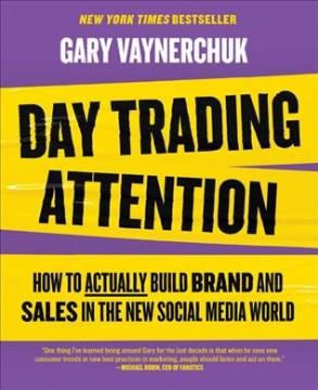 Day trading attention : how to actually build brand and sales in the new social media world  Cover Image