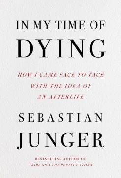 In my time of dying : how i came face to face with the idea of an afterlife  Cover Image