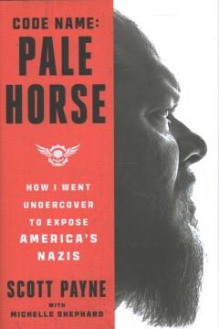 Code name: Pale Horse : how I went undercover to expose America's Nazis  Cover Image