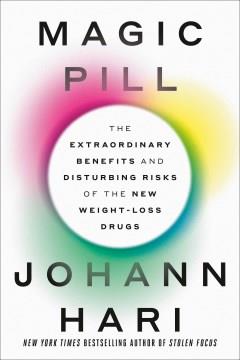 Magic pill : the extraordinary benefits and disturbing risks of the new weight-loss drugs  Cover Image