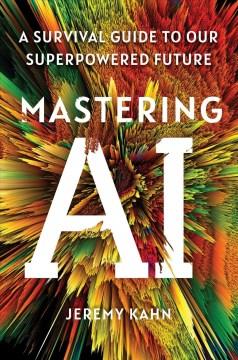 Mastering AI : a survival guide to our superpowered future  Cover Image