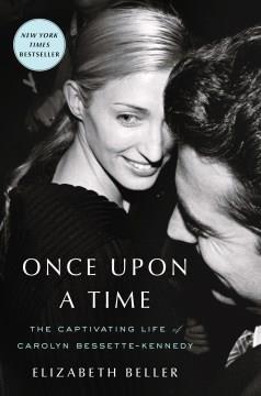 Once upon a time : the captivating life of Carolyn Bessette-Kennedy  Cover Image