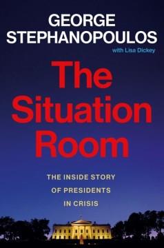 The situation room : the inside story of presidents in crisis  Cover Image