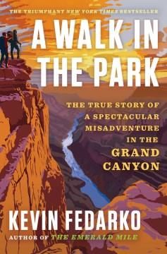 A walk in the park : the true story of a spectacular misadventure in the Grand Canyon  Cover Image