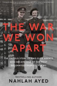 The war we won apart : the untold story of two elite agents who became one of the most decorated couples of WWII  Cover Image