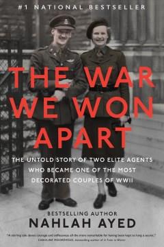 The war we won apart : the untold story of two elite agents who became one of the most decorated couples of WWII  Cover Image