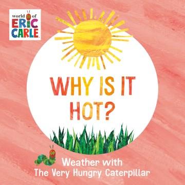 Why is it hot? : weather with the very hungry caterpillar  Cover Image