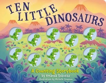 Ten Little Dinosaurs : A Counting Storybook Cover Image