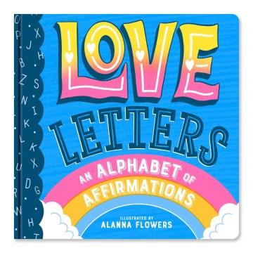 Love Letters: an Alphabet of Affirmations (a Little Bee Books Board Book for All Ages) Cover Image