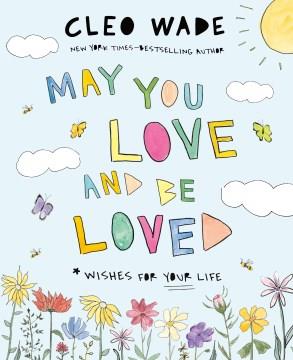 May you love and be loved : wishes for your life  Cover Image