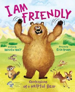 I am friendly : confessions of a helpful bear  Cover Image