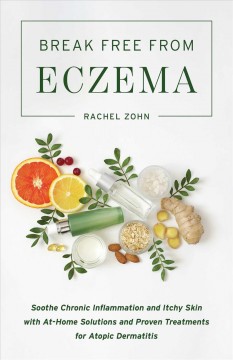 Break free from eczema : soothe chronic inflammation and itchy skin with at-home solutions and proven treatments for atopic dermatitis  Cover Image