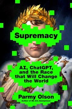 Supremacy : AI, ChatGPT, and the Race That Will Change the World. Cover Image