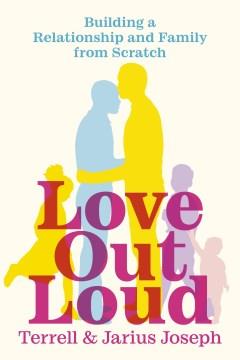 Love out loud : building a relationship and family from scratch  Cover Image