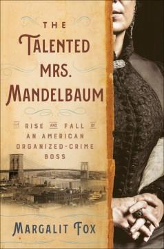 The talented Mrs. Mandelbaum : the rise and fall of an American organized-crime boss  Cover Image