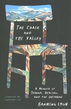 The chair and the valley : a memoir of trauma, healing, and the outdoors  Cover Image