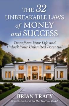 The 32 unbreakable laws of money and success : transform your life and unlock your unlimited potential  Cover Image