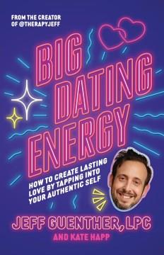 Big dating energy : how to create lasting love by tapping into your authentic self  Cover Image
