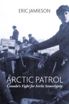 Arctic patrol : Canada's fight for Arctic sovereignty  Cover Image
