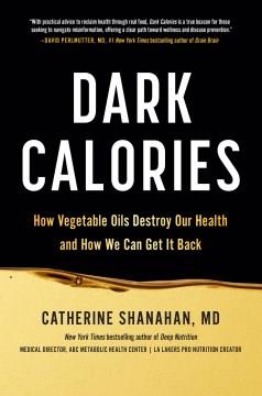 Dark calories : how vegetable oils destroy our health and how we can get it back  Cover Image