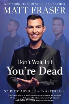 Don't Wait till You're Dead : Spirits' Advice from the Afterlife. Cover Image