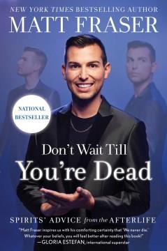 Don't wait till you're dead : spirits' advice from the afterlife  Cover Image