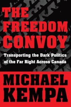 The Freedom Convoy : Transporting the Dark Politics of the Far Right Across Canada. Cover Image
