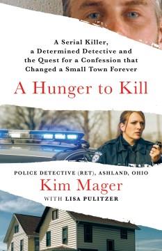 A Hunger to Kill : A Serial Killer, a Determined Detective, and the Quest for a Confession that Changed a Small Town Forever. Cover Image