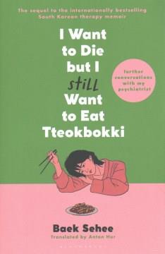 I want to die but I still want to eat tteokbokki : further conversations with my psychiatrist  Cover Image