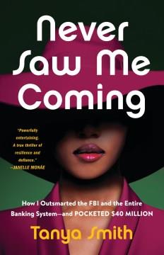 Never saw me coming : how I outsmarted the FBI and the entire banking system - and pocketed $40 million  Cover Image