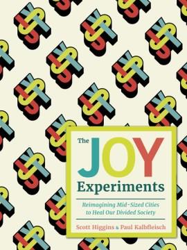 The joy experiments : reimagining mid-sized cities to heal our divided society  Cover Image