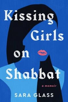 Kissing girls on Shabbat : a memoir  Cover Image