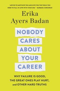 Nobody cares about your career : why failure is good, the great ones play hurt, and other hard truths  Cover Image