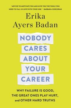 Nobody cares about your career : why failure is good, the great ones play hurt, and other hard truths  Cover Image