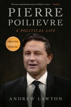 Pierre Poilievre : a political life  Cover Image