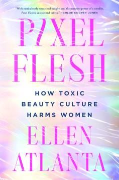 Pixel Flesh : How Toxic Beauty Culture Harms Women. Cover Image