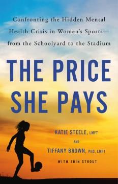 The price she pays : confronting the hidden mental health crisis in women's sports -- from the schoolyard to the stadium  Cover Image