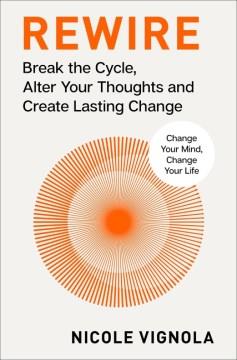 Rewire : break the cycle, alter your thoughts and create lasting change  Cover Image