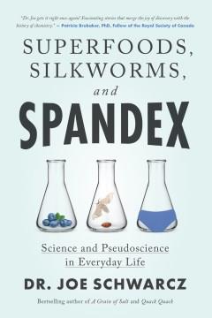 Superfoods, silkworms, and spandex : science and pseudoscience in everyday life  Cover Image