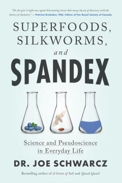 Superfoods, silkworms, and spandex : science and pseudoscience in everyday life  Cover Image