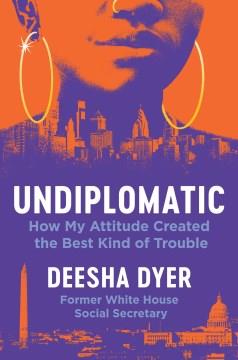 Undiplomatic : how my attitude created the best kind of trouble  Cover Image