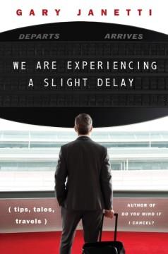 We Are Experiencing a Slight Delay : Tips, Tales, Travels. Cover Image