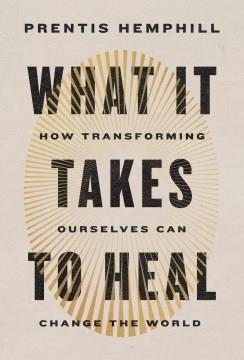 What it takes to heal : how transforming ourselves can change the world  Cover Image