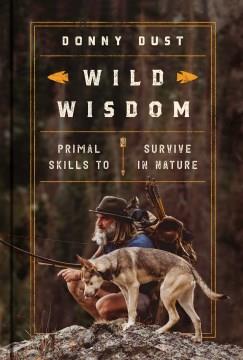 Wild wisdom : primal skills to survive in nature  Cover Image