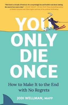 You only die once : how to make it to the end with no regrets  Cover Image